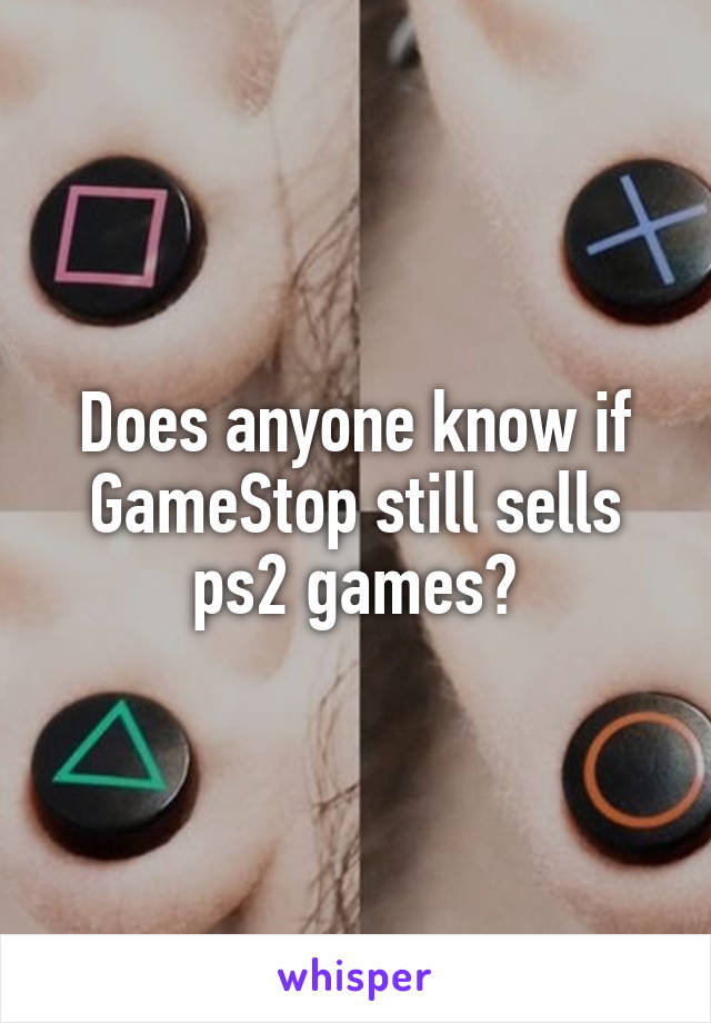 Does anyone know if GameStop still sells ps2 games?