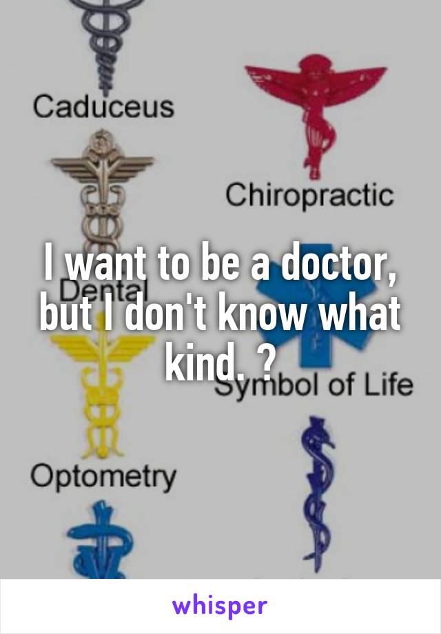 I want to be a doctor, but I don't know what kind. 🤔