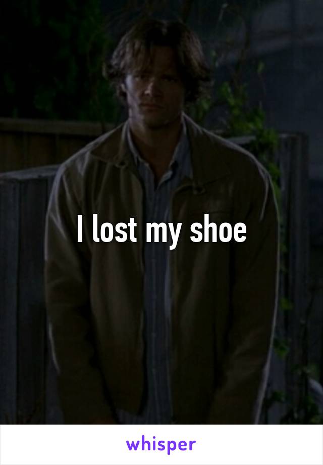 I lost my shoe