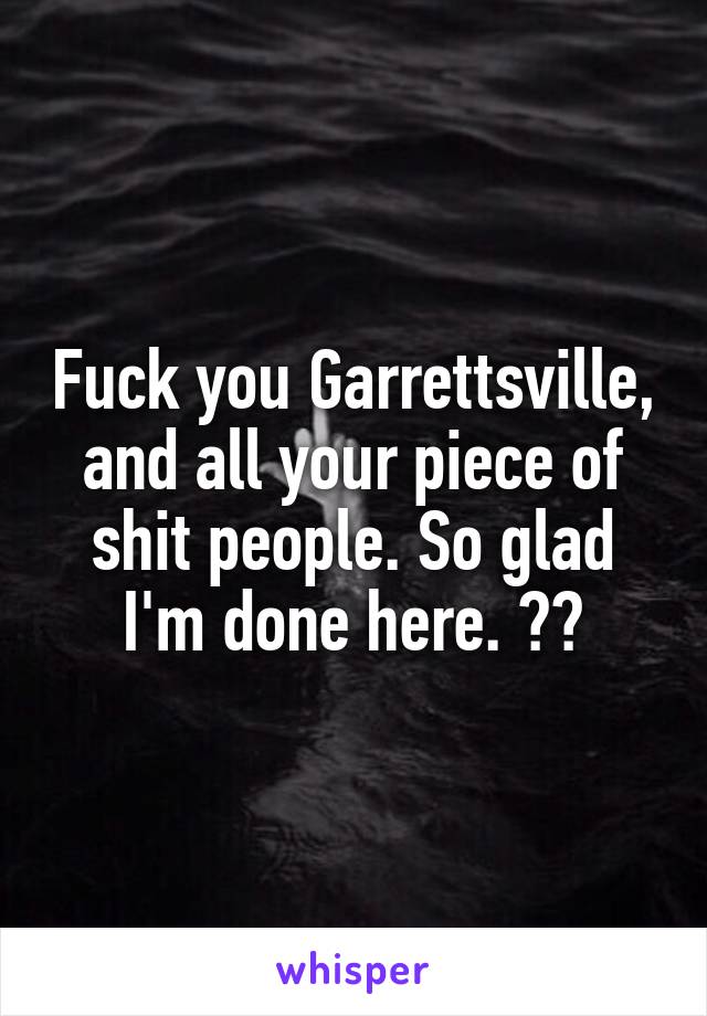 Fuck you Garrettsville, and all your piece of shit people. So glad I'm done here. 🖕🏼