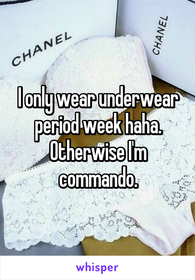 I only wear underwear period week haha. Otherwise I'm commando.