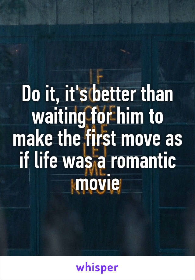 Do it, it's better than waiting for him to make the first move as if life was a romantic movie