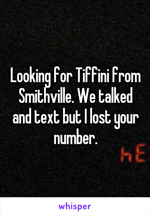 Looking for Tiffini from Smithville. We talked and text but I lost your number.