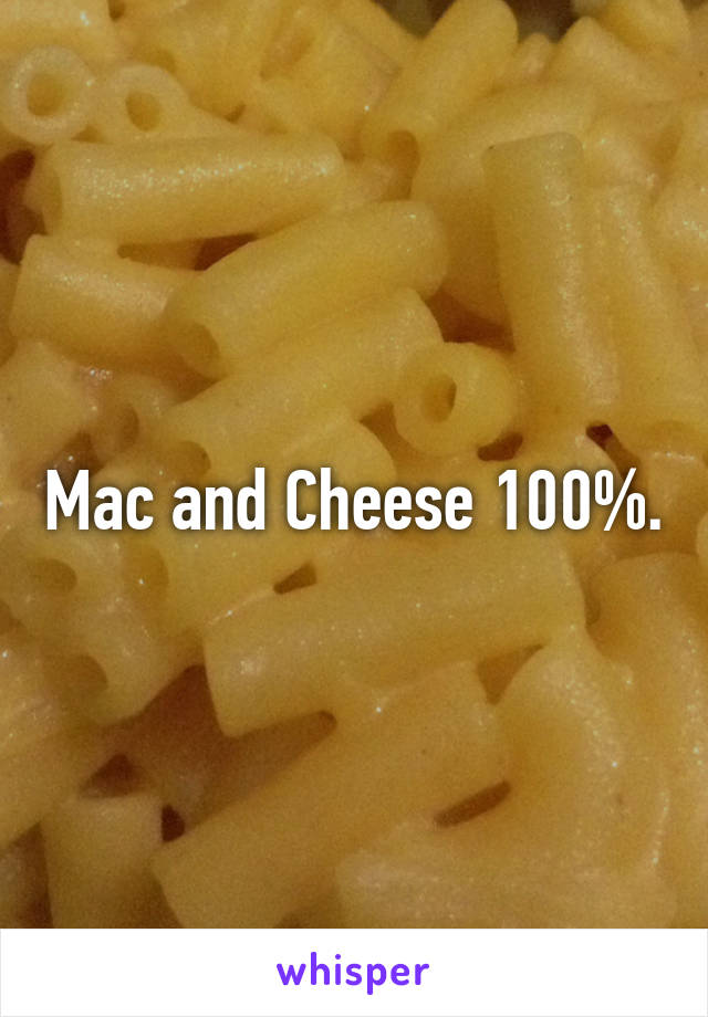 Mac and Cheese 100%.