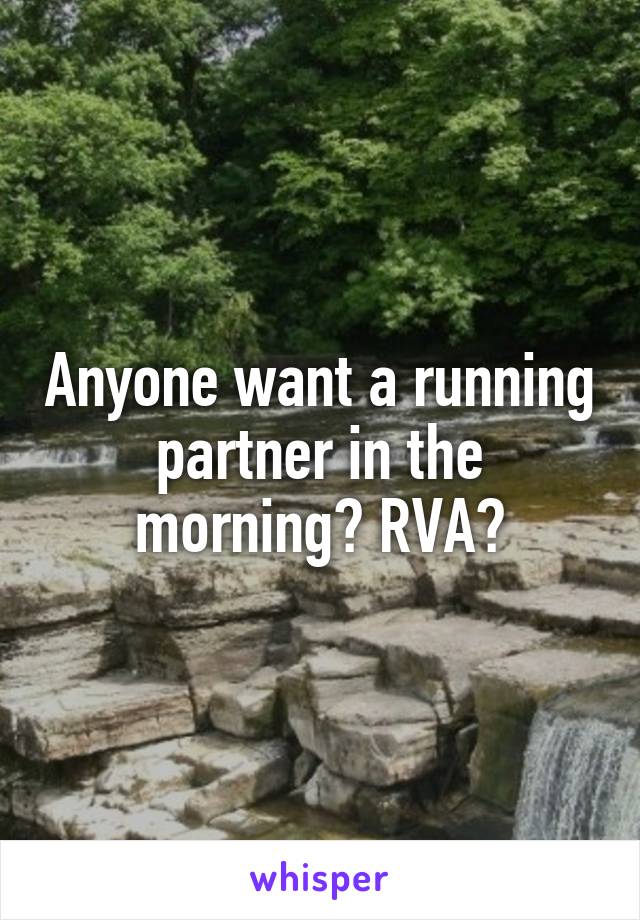 Anyone want a running partner in the morning? RVA?