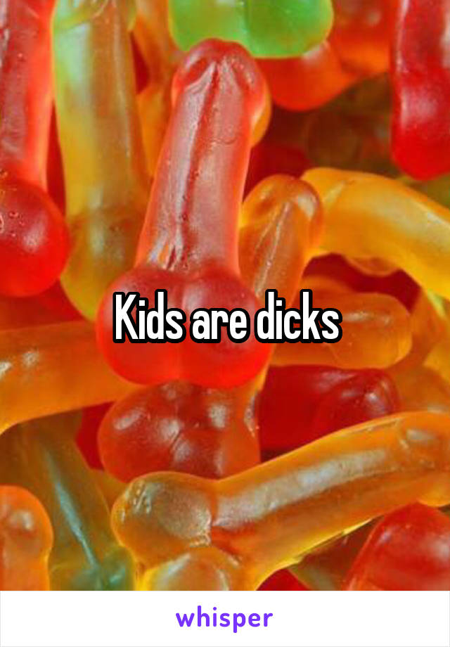 Kids are dicks