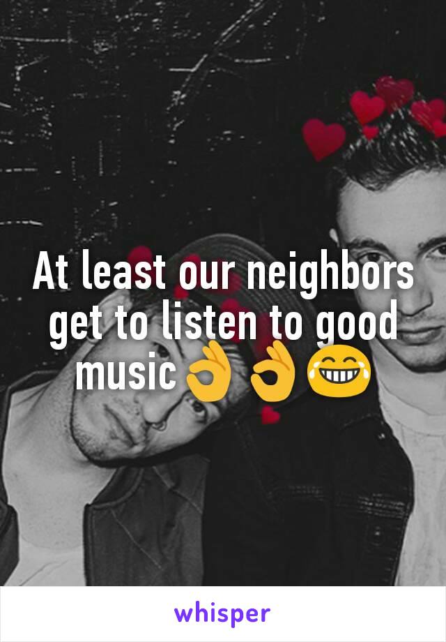 At least our neighbors get to listen to good music👌👌😂