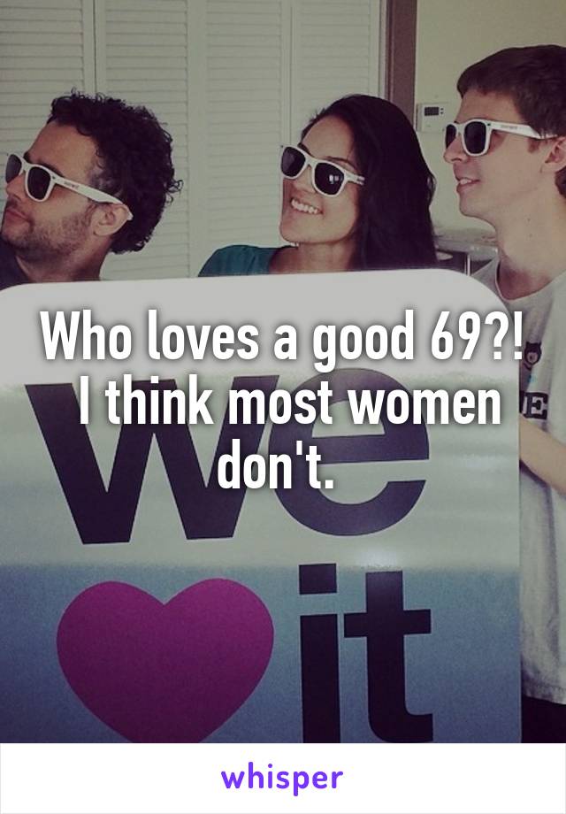 Who loves a good 69?!  I think most women don't. 