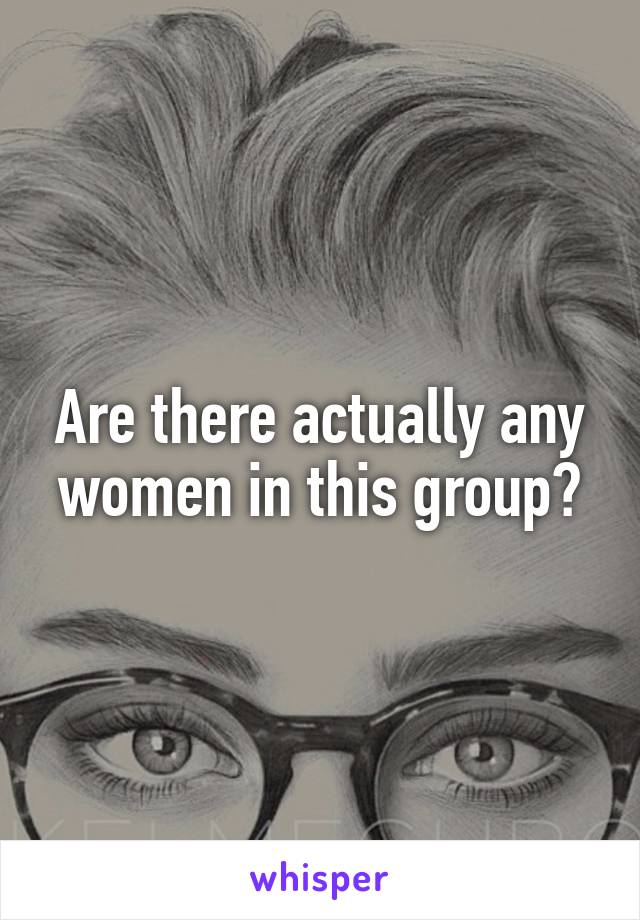 Are there actually any women in this group?