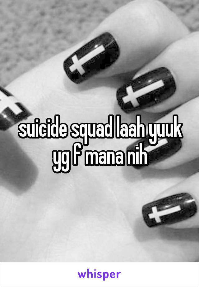 suicide squad laah yuuk yg f mana nih