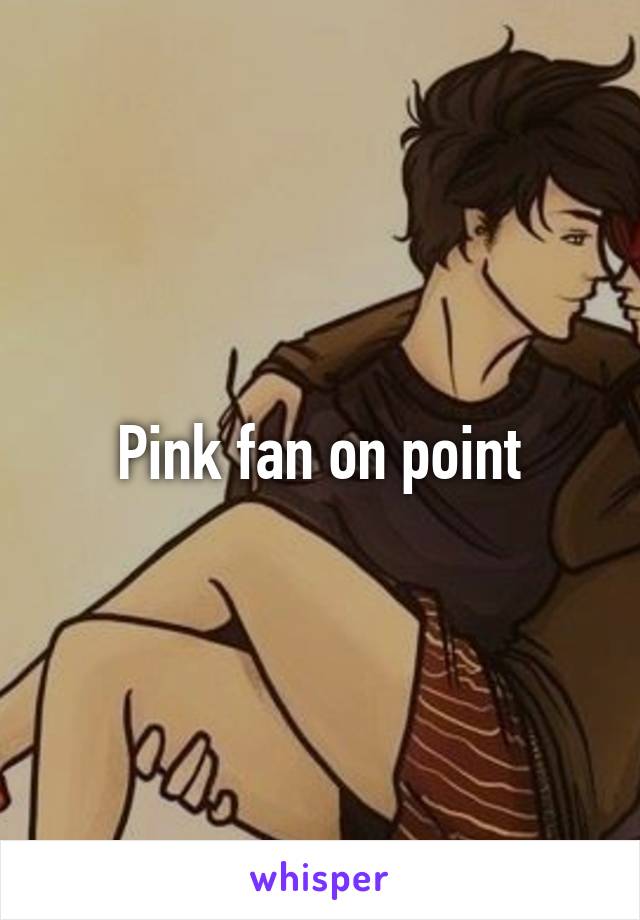 Pink fan on point