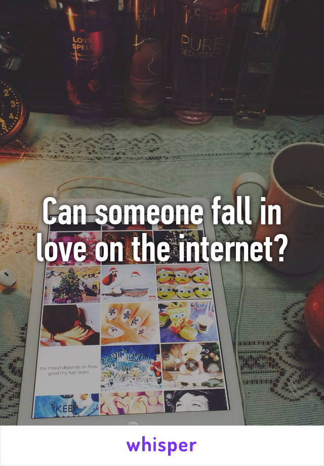 Can someone fall in love on the internet?