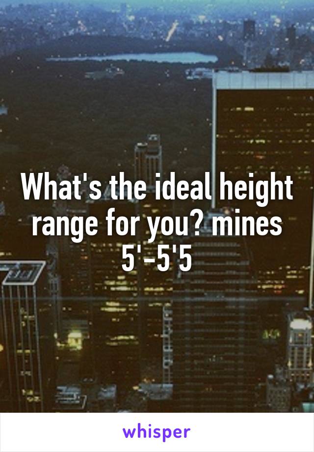 What's the ideal height range for you? mines 5'-5'5