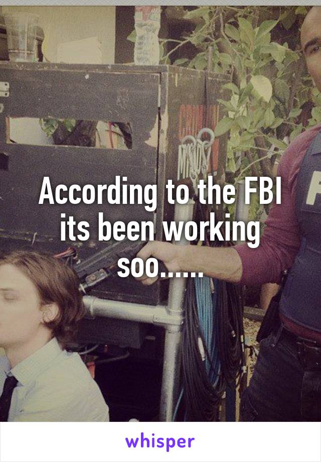 According to the FBI its been working soo......