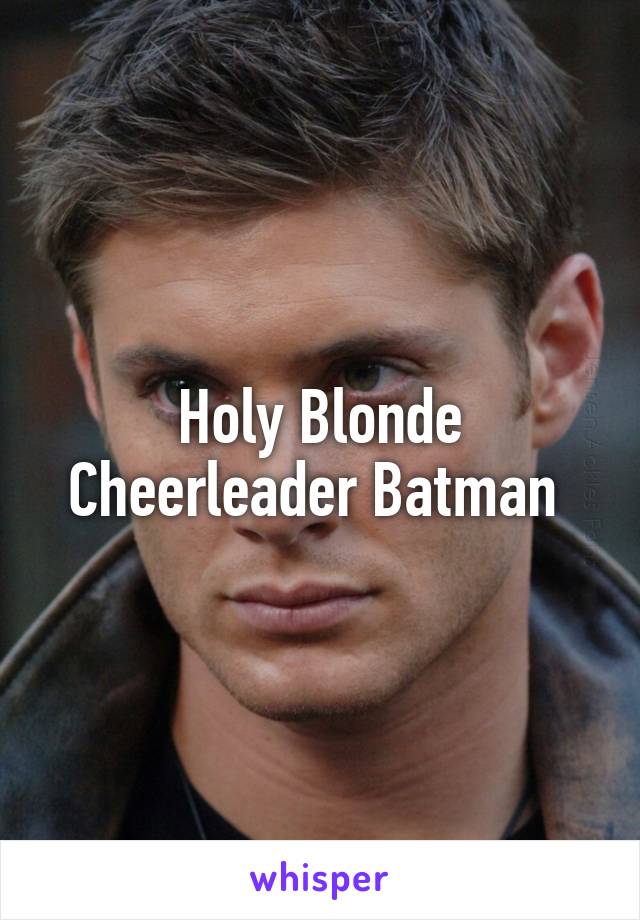 Holy Blonde Cheerleader Batman 