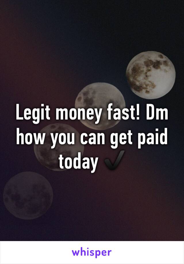 Legit money fast! Dm how you can get paid today ✔️