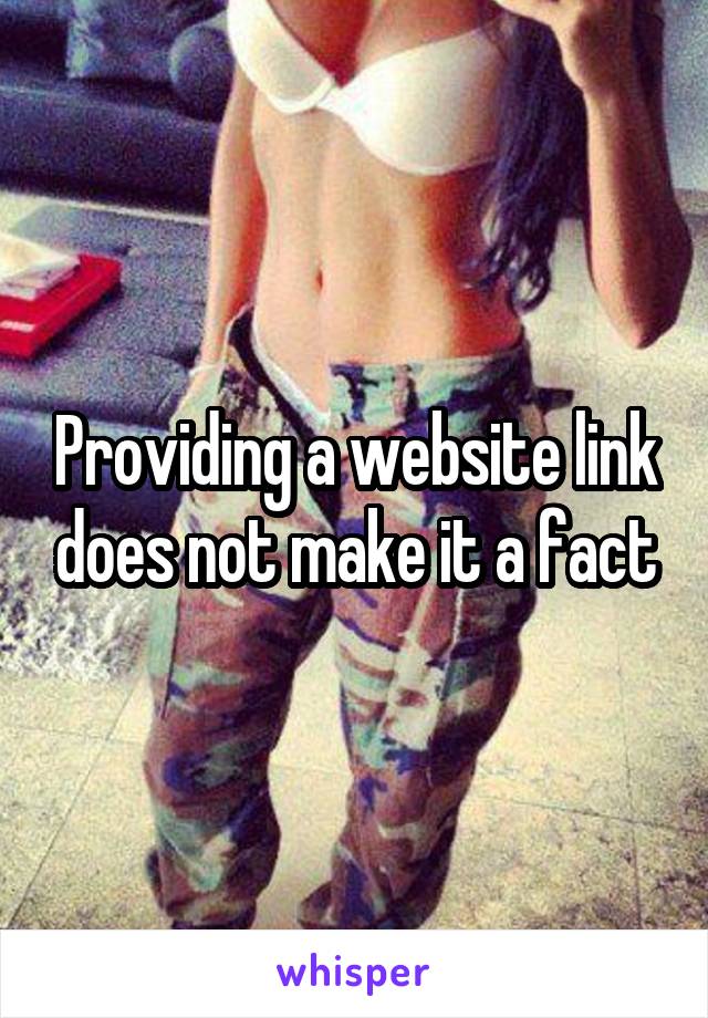 Providing a website link does not make it a fact