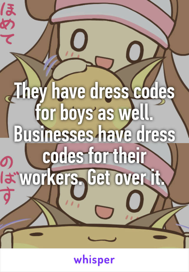 They have dress codes for boys as well. Businesses have dress codes for their workers. Get over it. 