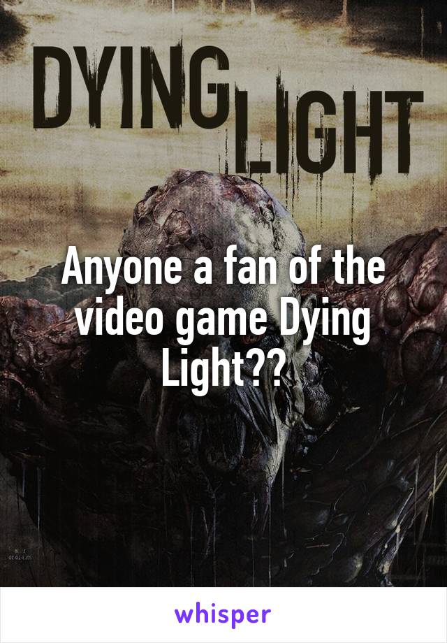 Anyone a fan of the video game Dying Light??