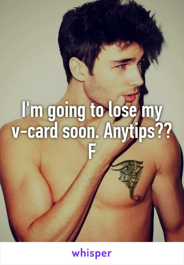 I'm going to lose my v-card soon. Anytips??
F