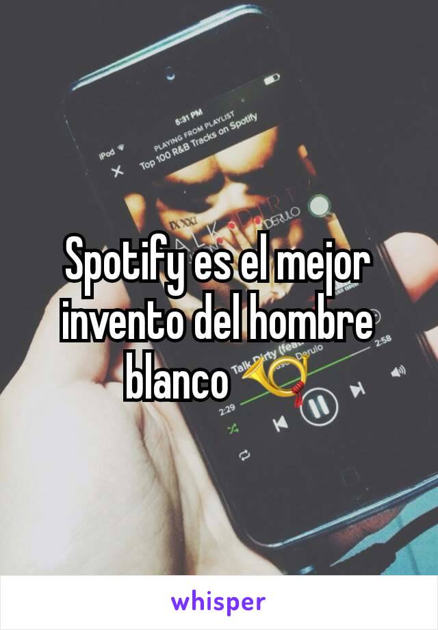 Spotify es el mejor invento del hombre blanco 📯