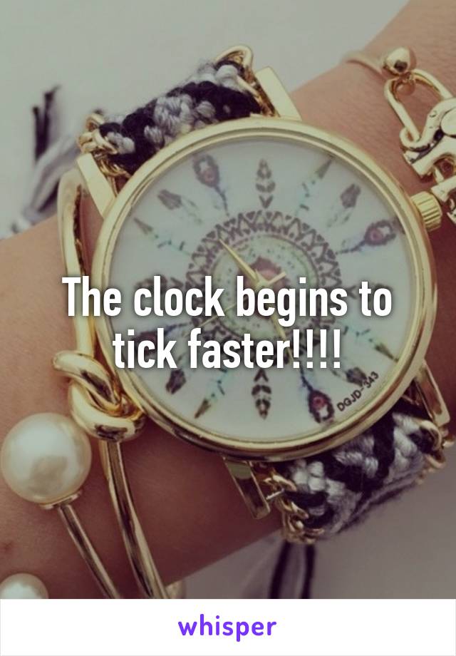 The clock begins to tick faster!!!!