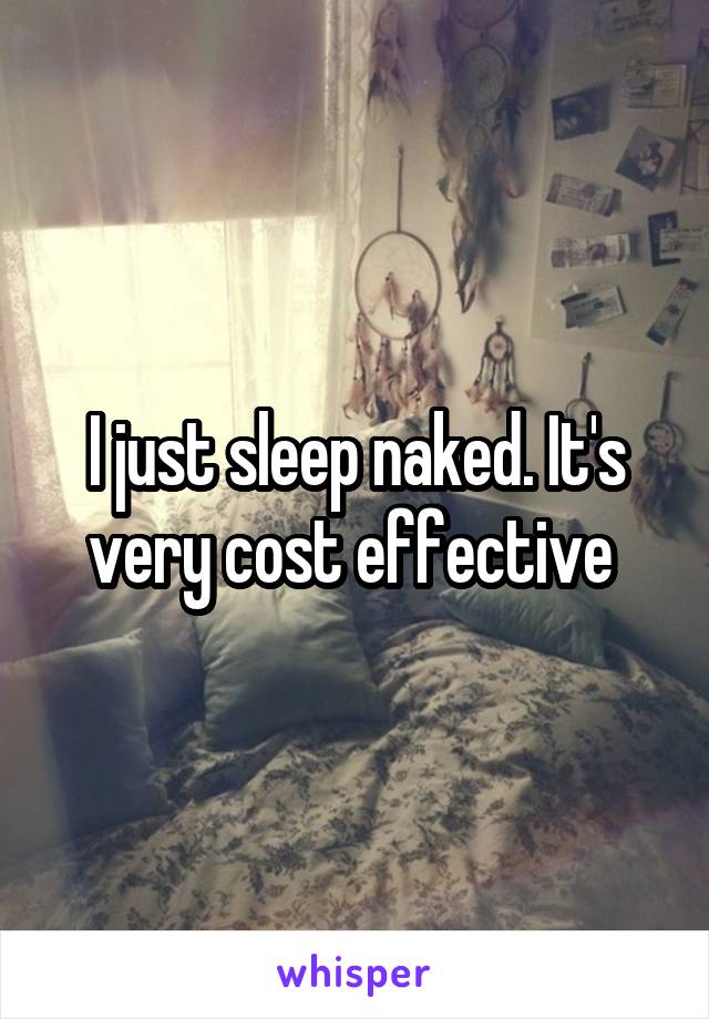 I just sleep naked. It's very cost effective 