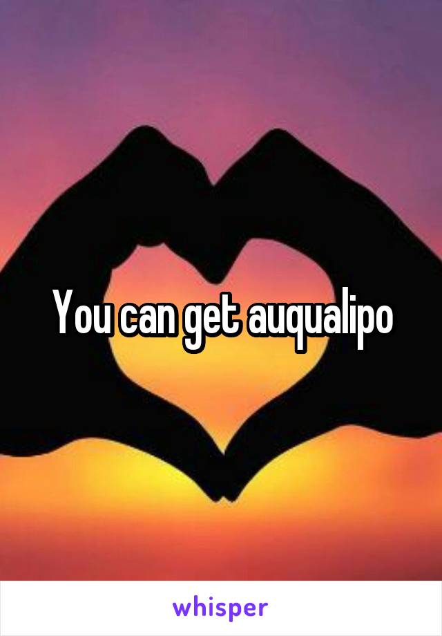 You can get auqualipo