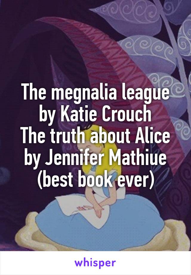 The megnalia league by Katie Crouch
The truth about Alice by Jennifer Mathiue (best book ever)