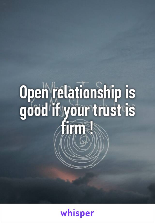 Open relationship is good if your trust is firm !