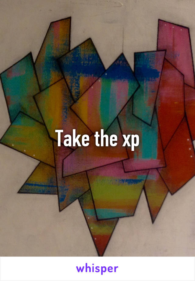 Take the xp