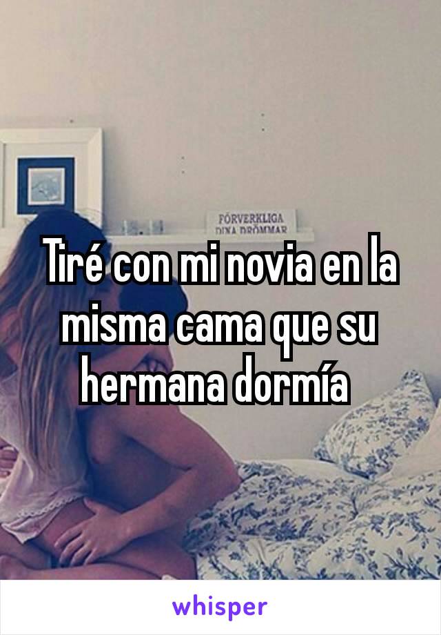 Tiré con mi novia en la misma cama que su hermana dormía 