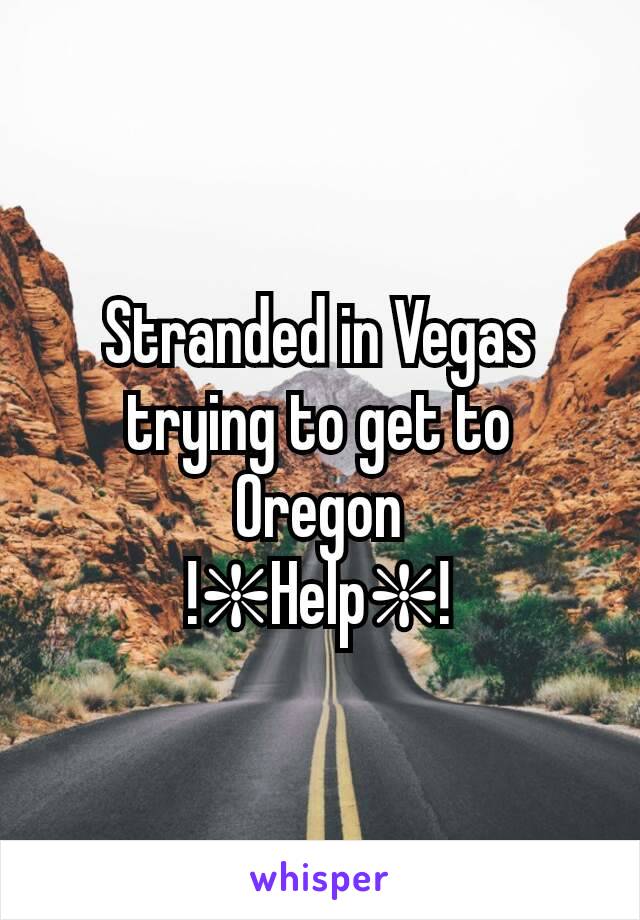 Stranded in Vegas trying to get to Oregon
!❇Help❇!