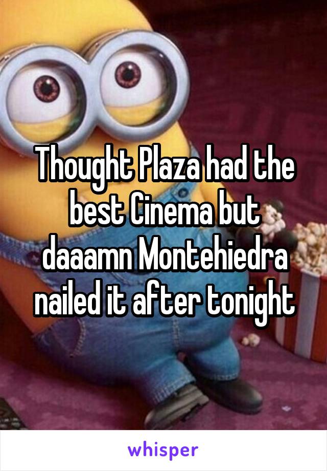 Thought Plaza had the best Cinema but daaamn Montehiedra nailed it after tonight