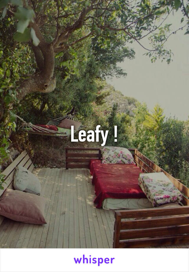 Leafy !