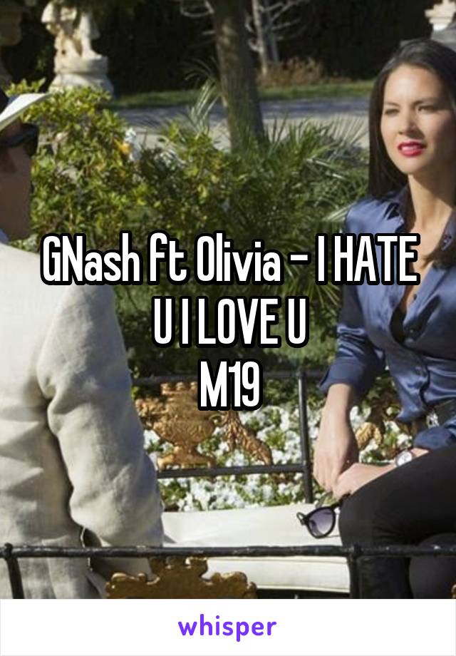 GNash ft Olivia - I HATE U I LOVE U
M19