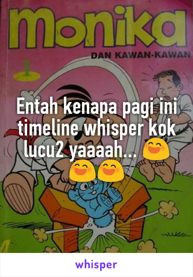 Entah kenapa pagi ini timeline whisper kok lucu2 yaaaah... 😄😄😄