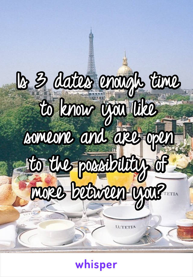 Is 3 dates enough time to know you like someone and are open to the possibility of more between you?