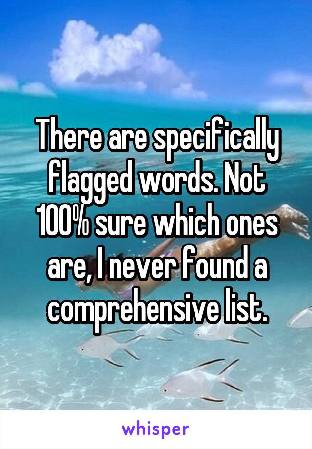 There are specifically flagged words. Not 100% sure which ones are, I never found a comprehensive list.