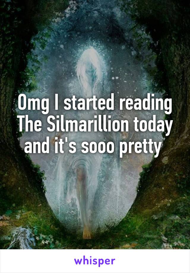 Omg I started reading The Silmarillion today and it's sooo pretty 
