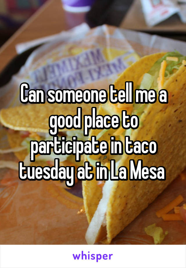 Can someone tell me a good place to participate in taco tuesday at in La Mesa 