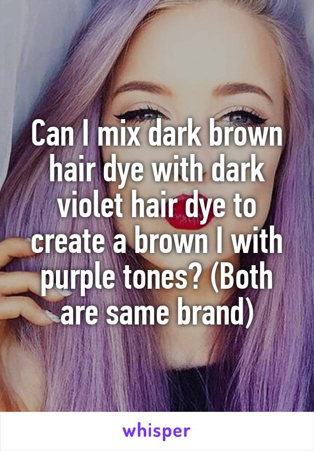 Can I mix dark brown hair dye with dark violet hair dye to create a brown I with purple tones? (Both are same brand)