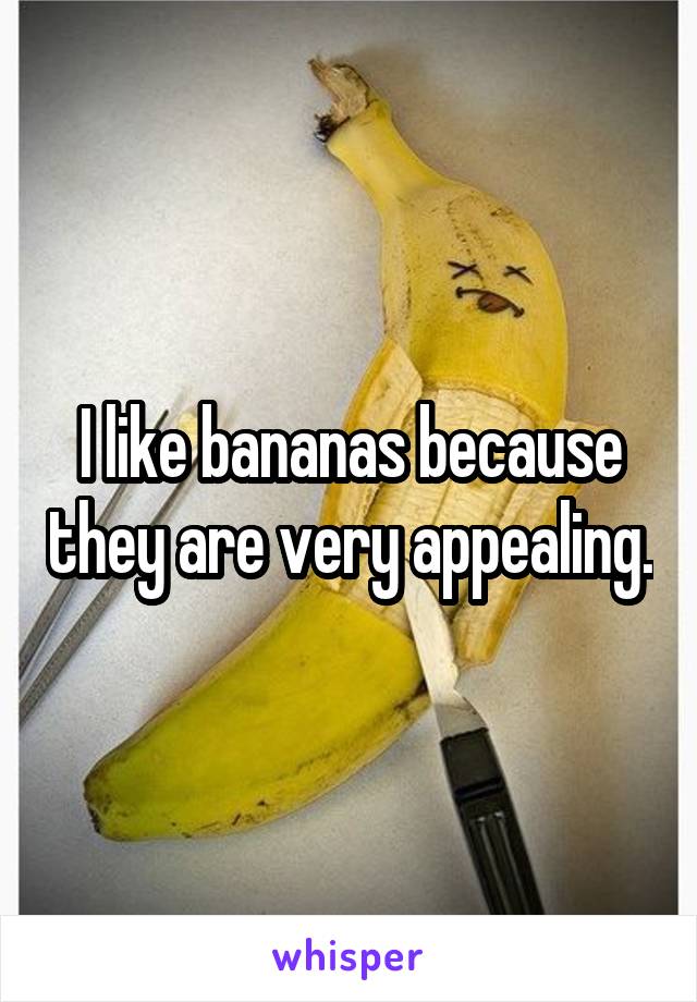 I like bananas because they are very appealing.