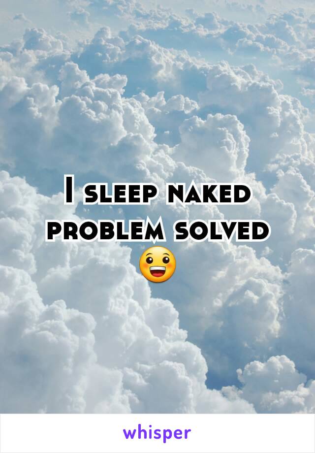 I sleep naked problem solved 😀