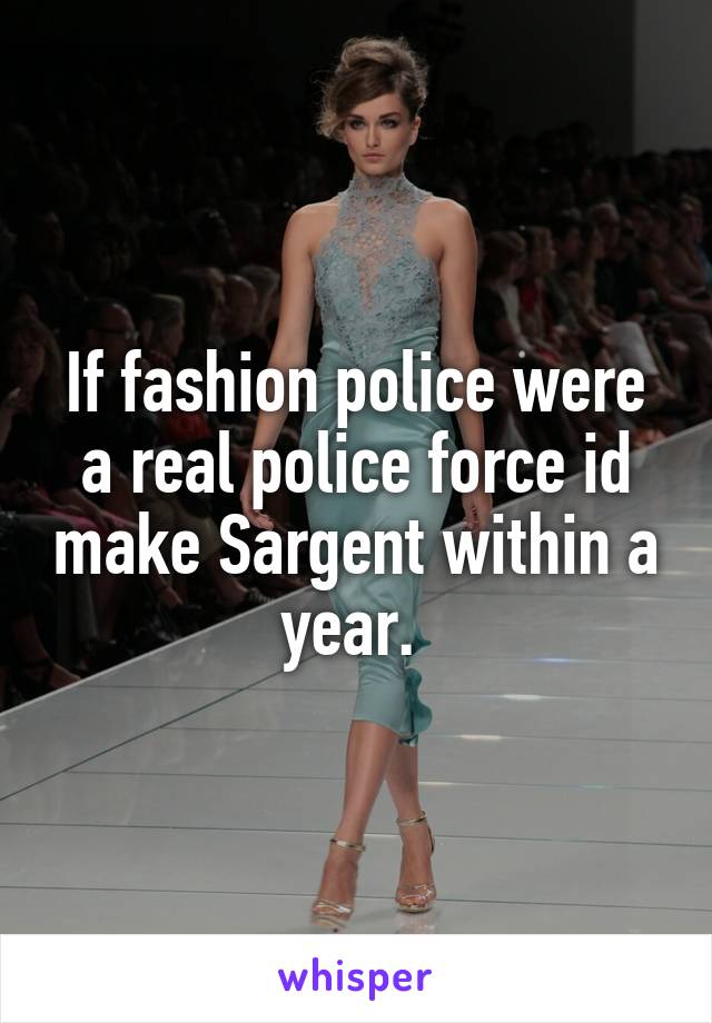 If fashion police were a real police force id make Sargent within a year. 