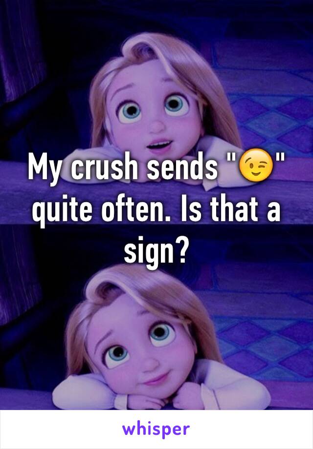 My crush sends "😉" quite often. Is that a sign?