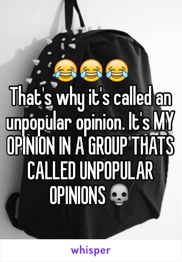 😂😂😂
That's why it's called an unpopular opinion. It's MY OPINION IN A GROUP THATS CALLED UNPOPULAR OPINIONS💀