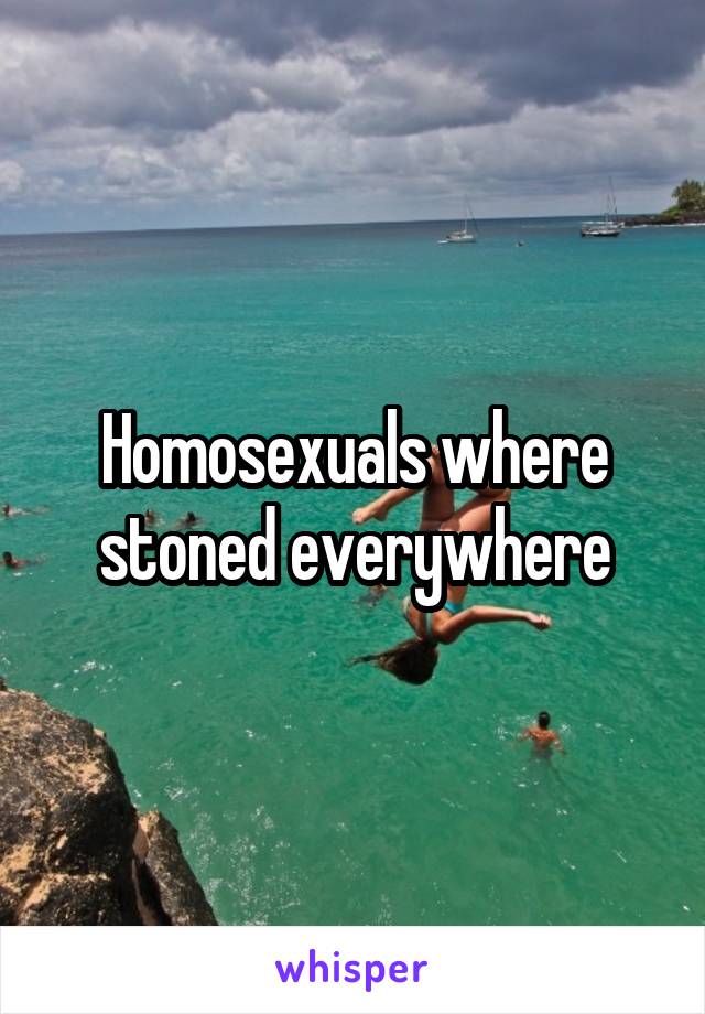 Homosexuals where stoned everywhere