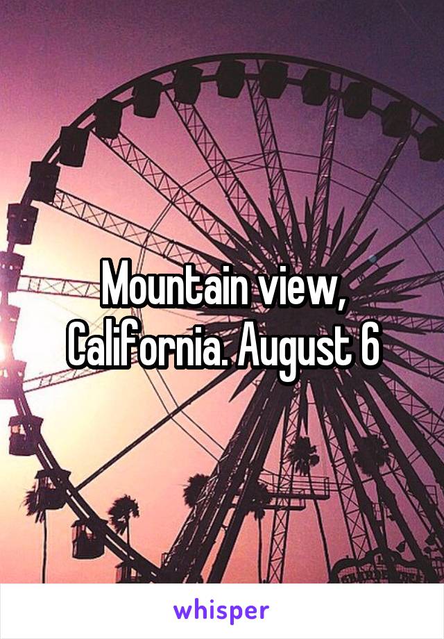 Mountain view, California. August 6