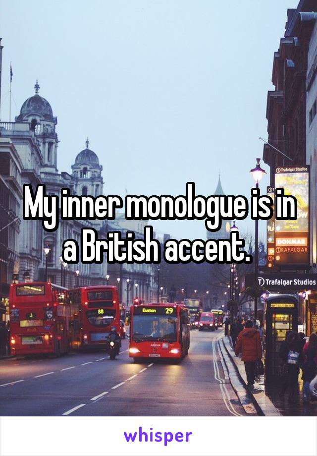 My inner monologue is in a British accent. 